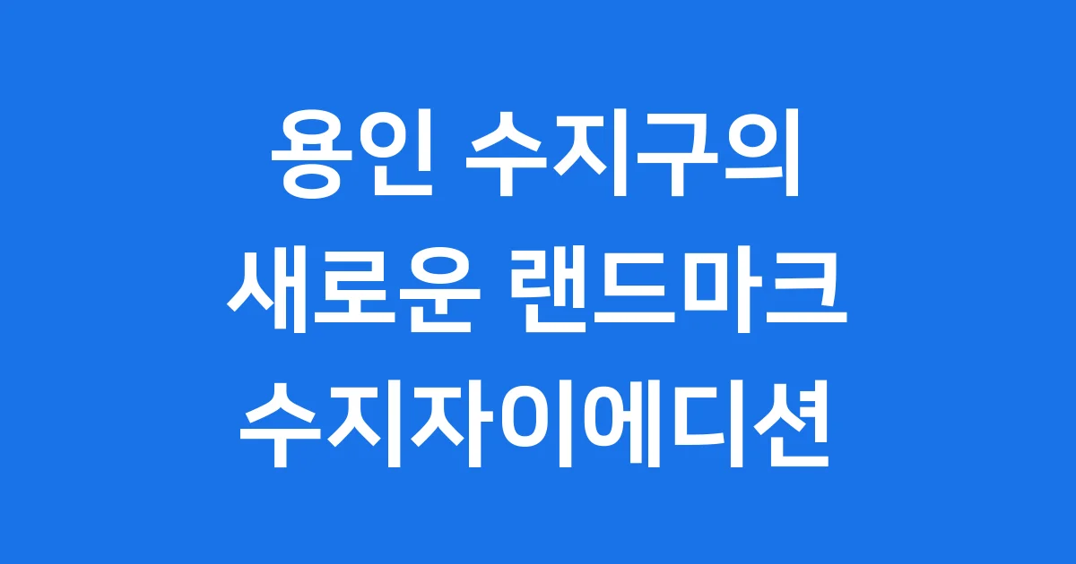 수지자이에디션 2025년 분양 정보와 입지 분석