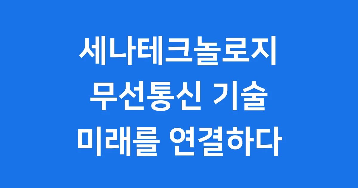 세나테크놀로지 무선통신 기술의 리더